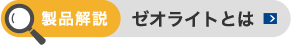 製品解説　ゼオライトとは